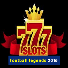 football legends 2016